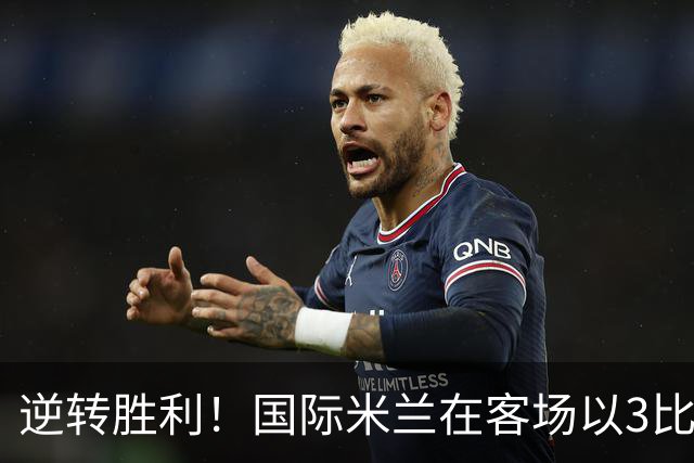 逆转胜利！国际米兰在客场以3比1击败博洛尼亚